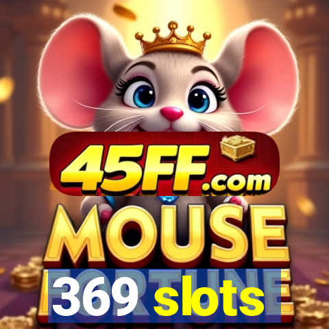 369 slots